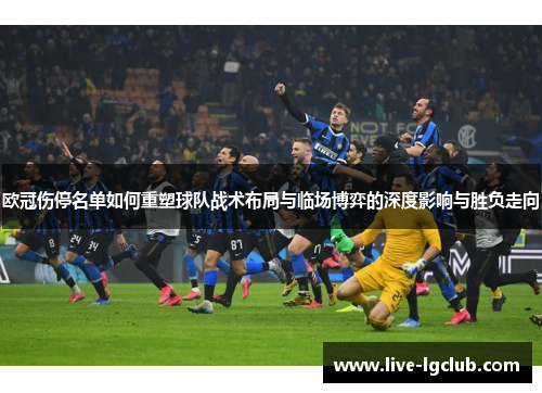 欧冠伤停名单如何重塑球队战术布局与临场博弈的深度影响与胜负走向