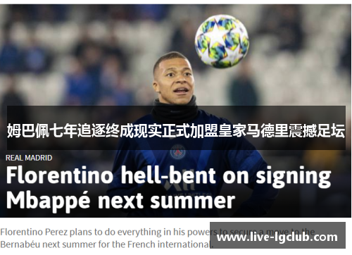 姆巴佩七年追逐终成现实正式加盟皇家马德里震撼足坛