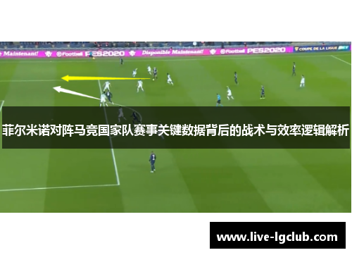 菲尔米诺对阵马竞国家队赛事关键数据背后的战术与效率逻辑解析