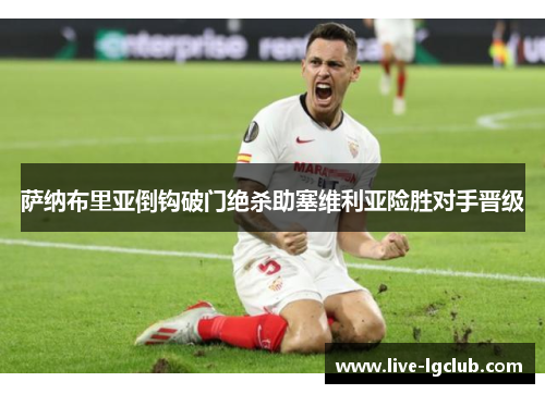 萨纳布里亚倒钩破门绝杀助塞维利亚险胜对手晋级