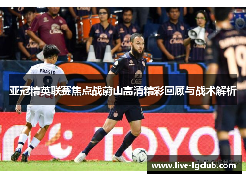 亚冠精英联赛焦点战蔚山高清精彩回顾与战术解析